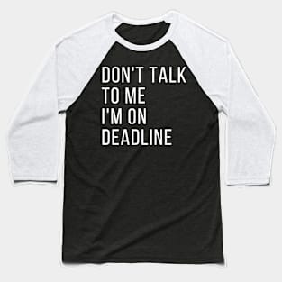 Don't Talk to Me I'm on Deadline, Classic Baseball T-Shirt